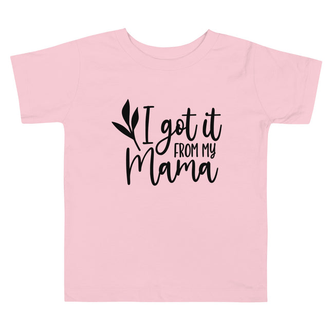 I Got It From My Mama Toddler Short Sleeve Tee