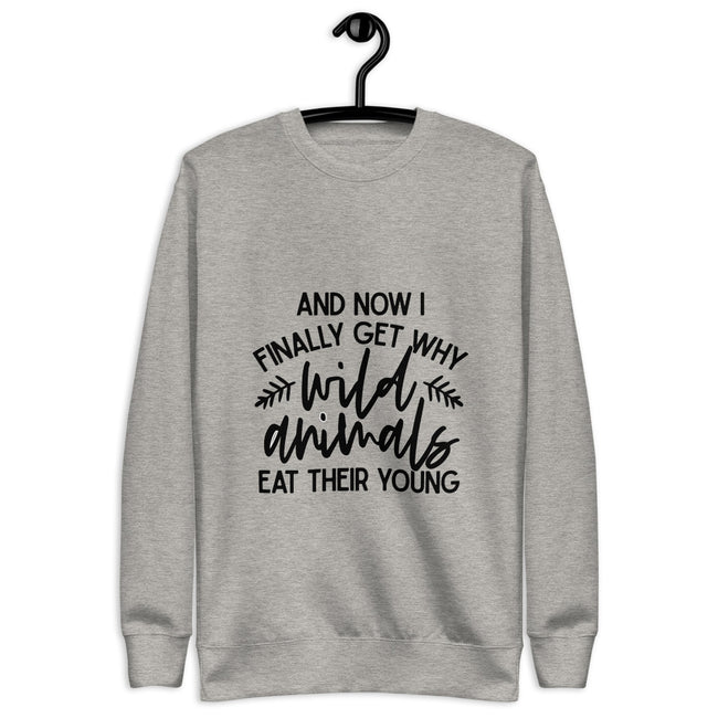 I Finally Get Why Wild Animals Eat Their Young Unisex Fleece Pullover | BeeToddler