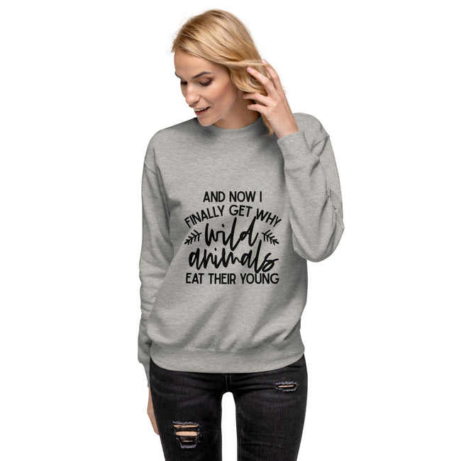 I Finally Get Why Wild Animals Eat Their Young Unisex Fleece Pullover | BeeToddler