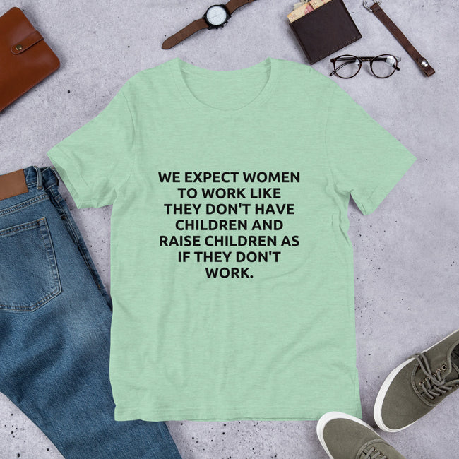 We Expect Women To Work Like They Don't Have Children And Raise Children As If They Don't work Short-Sleeve Women's T-Shirt