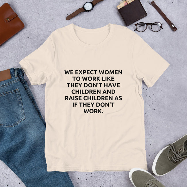 We Expect Women To Work Like They Don't Have Children And Raise Children As If They Don't work Short-Sleeve Women's T-Shirt